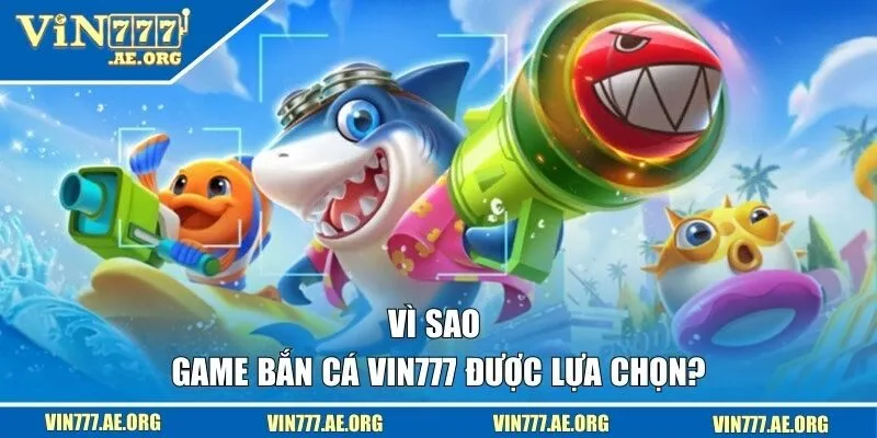 Vì sao game săn cá VIN777 được hội viên tin tưởng lựa chọn?