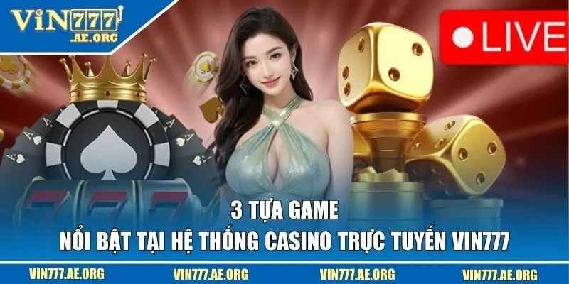 3 tựa game nổi bật tại hệ thống Casino trực tuyến VIN777