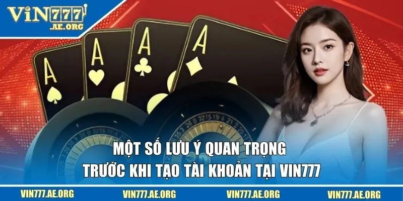 Một số lưu ý quan trọng trước khi tạo tài khoản tại VIN777