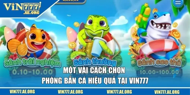 Một vài cách chọn phòng bắn cá hiệu quả tại VIN777