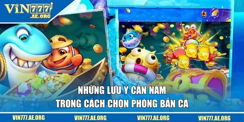 Những lưu ý cần nắm trong cách chọn phòng bắn cá
