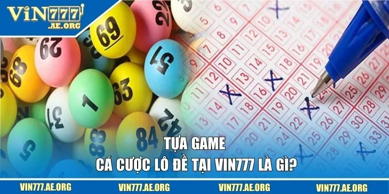 Tựa game cá cược lô đề tại VIN777 là gì? 